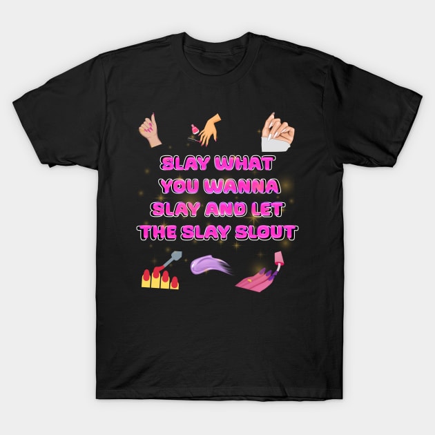 slay what you wanna slay and let the slay slout T-Shirt by Xzenno